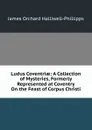 Ludus Coventriae: A Collection of Mysteries, Formerly Represented at Coventry On the Feast of Corpus Christi - J. O. Halliwell-Phillipps