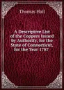A Descriptive List of the Coppers Issued by Authority, for the State of Connecticut, for the Year 1787 . - Thomas Hall