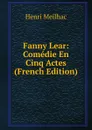 Fanny Lear: Comedie En Cinq Actes (French Edition) - Henri Meilhac
