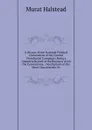 A History of the National Political Conventions of the Current Presidential Campaign: Being a Complete Record of the Business of All the Conventions, . Descriptions of the Most Characteristic Sc - Halstead Murat