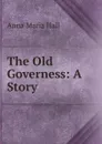 The Old Governess: A Story - Anna Maria Hall