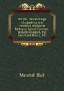 On the Threatenings of Apoplexy and Paralysis, Inorganic Epilepsy, Spinal Syncope, Hidden Seizures, the Resultant Mania, Etc - Marshall Hall