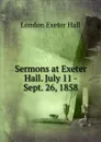 Sermons at Exeter Hall. July 11 - Sept. 26, 1858 - London Exeter Hall