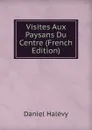 Visites Aux Paysans Du Centre (French Edition) - Daniel Halévy
