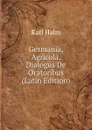 Germania, Agricola, Dialogus De Oratoribus (Latin Edition) - Karl Halm