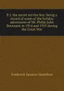 P. J. the secret service boy: being a record of some of the holiday adventures of Mr. Philip John Davenant in 1914 and 1915 during the Great War - Frederick Spencer Hamilton