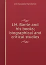 J.M. Barrie and his books; biographical and critical studies - John Alexander Hammerton