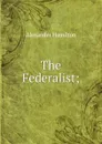 The Federalist; - Hamilton Alexander