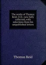 The works of Thomas Reid, D.D.; now fully collected, with selections from his umpublished letters - Thomas Reid