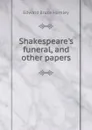 Shakespeare.s funeral, and other papers - Edward Bruce Hamley