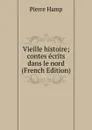 Vieille histoire; contes ecrits dans le nord (French Edition) - Pierre Hamp