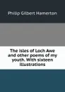 The isles of Loch Awe and other poems of my youth. With sixteen illustrations - Hamerton Philip Gilbert