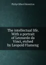 The intellectual life. With a portrait of Leonardo da Vinci, etched by Leopold Flameng - Hamerton Philip Gilbert