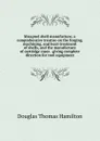 Shrapnel shell manufacture; a comprehensive treatise on the forging, machining, and heat-treatment of shells, and the manufacture of cartridge cases . giving complete direction for tool equipment - Douglas Thomas Hamilton