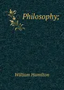 Philosophy; - Hamilton William