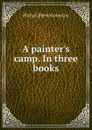 A painter.s camp. In three books - Hamerton Philip Gilbert