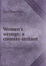 Women.s wrongs: a counter-irritant - Hamilton Gail