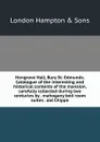 Hengrave Hall, Bury St. Edmunds. Catalogue of the interesting and historical contents of the mansion, carefully collected during two centuries by . mahogany bed room suites . old Chippe - London Hampton & Sons