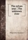 The sylvan year ; The unknown river - Hamerton Philip Gilbert