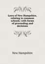 Laws of New Hampshire, relating to common schools: with forms of proceeding and decisions - New Hampshire