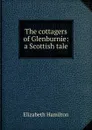 The cottagers of Glenburnie: a Scottish tale - Hamilton Elizabeth