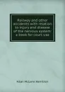 Railway and other accidents with relation to injury and disease of the nervous system: a book for court use - Allan McLane Hamilton
