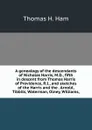 A genealogy of the descendants of Nicholas Harris, M.D., fifth in descent from Thomas Harris of Providence, R.I., and sketches of the Harris and the . Arnold, Tibbits, Waterman, Olney, Williams, - Thomas H. Ham