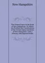 The General Laws of the State of New Hampshire: To Which Are Prefixed the Constitutions of the United States and State of New Hampshire. with a Glossary and Digested Index - New Hampshire