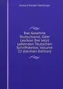 Das Gelehrte Teutschland, Oder Lexikon Der Jetzt Lebenden Teutschen Schriftsteller, Volume 22 (German Edition) - Georg Christoph Hamberger