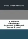 A Text-Book of Pathology: Systematic . Practical, Volume 2,.part 2 - David James Hamilton