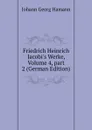 Friedrich Heinrich Jacobi.s Werke, Volume 4,.part 2 (German Edition) - Johann G. Hamann