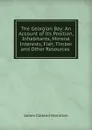 The Georgian Bay: An Account of Its Position, Inhabitants, Mineral Interests, Fish, Timber and Other Resources . - James Cleland Hamilton