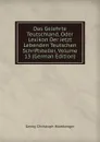 Das Gelehrte Teutschland, Oder Lexikon Der Jetzt Lebenden Teutschen Schriftsteller, Volume 13 (German Edition) - Georg Christoph Hamberger