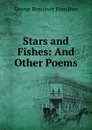 Stars and Fishes: And Other Poems - George Rostrevor Hamilton