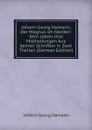 Johann Georg Hamann, Der Magnus Im Norden: Sein Leben Und Mittheilungen Aus Seinen Schriften in Zwei Theilen (German Edition) - Johann G. Hamann