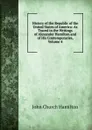 History of the Republic of the United States of America: As Traced in the Writings of Alexander Hamilton and of His Contemporaries, Volume 4 - John Church Hamilton