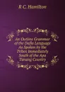 An Outline Grammar of the Dafla Language As Spoken by the Tribes Immediately South of the Apa Tanang Country - R C. Hamilton