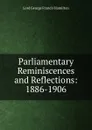 Parliamentary Reminiscences and Reflections: 1886-1906 - Lord George Francis Hamilton