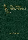 Our Young Folks, Volume 2 - Lucy Larcom