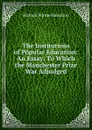The Institutions of Popular Education: An Essay: To Which the Manchester Prize War Adjudged - Richard Winter Hamilton