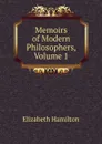 Memoirs of Modern Philosophers, Volume 1 - Hamilton Elizabeth