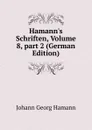 Hamann.s Schriften, Volume 8,.part 2 (German Edition) - Johann G. Hamann