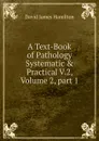 A Text-Book of Pathology Systematic . Practical V.2, Volume 2,.part 1 - David James Hamilton