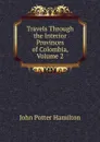 Travels Through the Interior Provinces of Colombia, Volume 2 - John Potter Hamilton