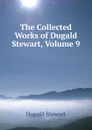 The Collected Works of Dugald Stewart, Volume 9 - Stewart Dugald