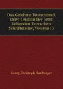 Das Gelehrte Teutschland, Oder Lexikon Der Jetzt Lebenden Teutschen Schriftsteller, Volume 13 - Georg Christoph Hamberger