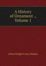 A History of Ornament ., Volume 1 - Alfred Dwight Foster Hamlin