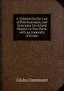 A Treatise On the Law of Fire Insurance, and Insurance On Inland Waters: In Two Parts. with an Appendix of Forms - Elisha Hammond