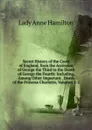 Secret History of the Court of England, from the Accession of George the Third to the Death of George the Fourth: Including, Among Other Important . Death of the Princess Charlotte, Volumes 1-2 - Lady Anne Hamilton