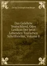 Das Gelehrte Teutschland, Oder Lexikon Der Jetzt Lebenden Teutschen Schriftsteller, Volume 8 - Georg Christoph Hamberger
